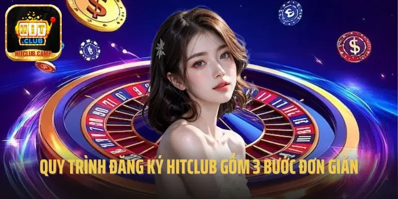 Quy trình đăng ký Hitclub gồm 3 bước đơn giản