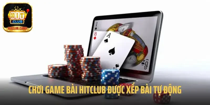 Chơi game bài Hitclub được xếp bài tự động