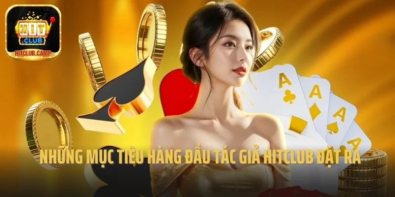 Những mục tiêu hàng đầu tác giả Hitclub đặt ra
